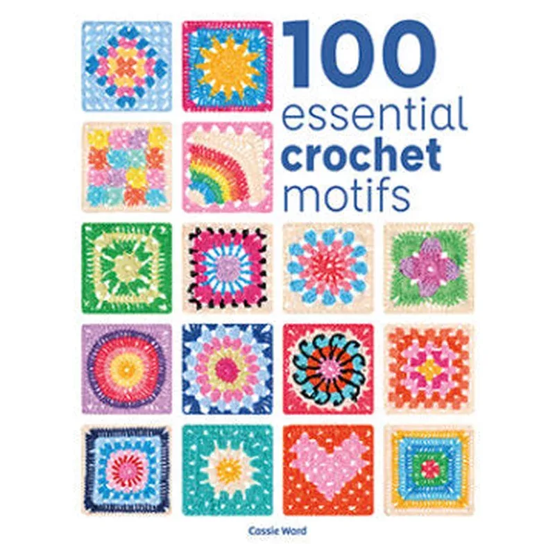 100 Essential Crochet Motifs – Cassie Ward