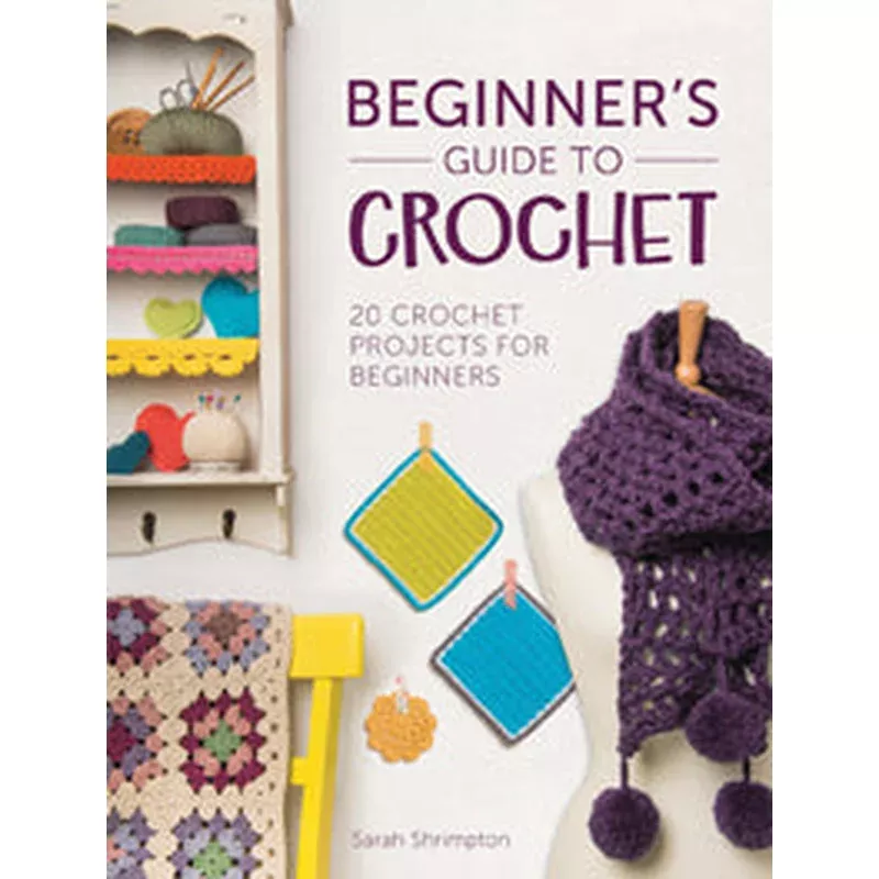 The Beginner’s Guide to Crochet by Sarah Shrimpton