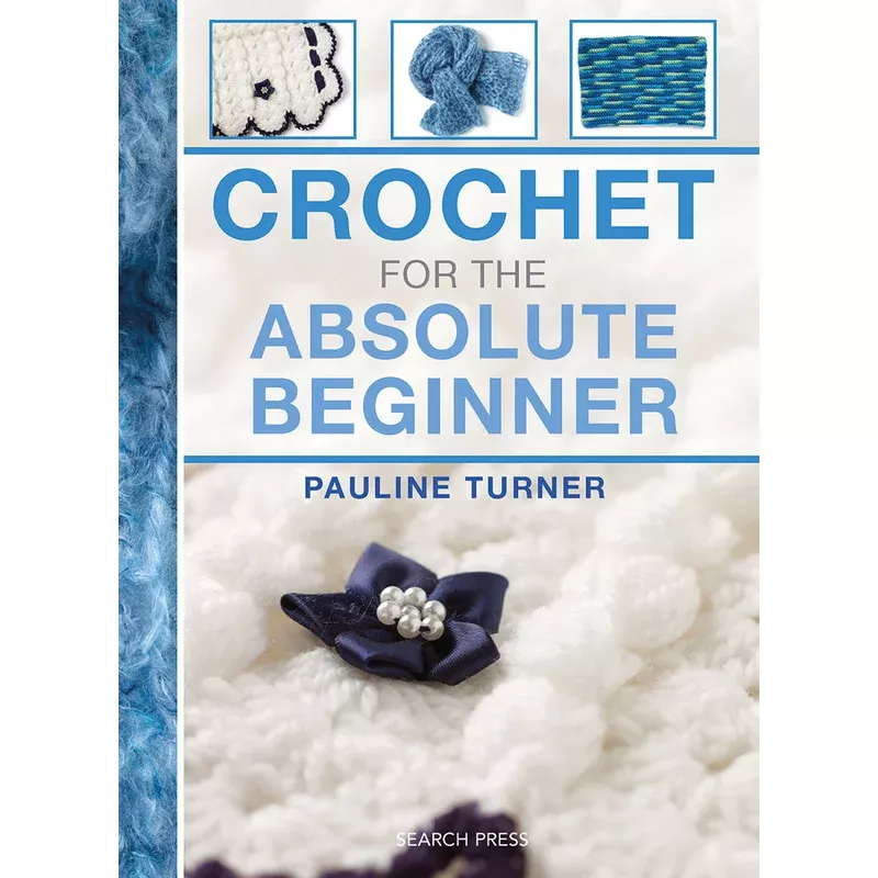 Crochet for the Absolute Beginner by Pauline Turner.