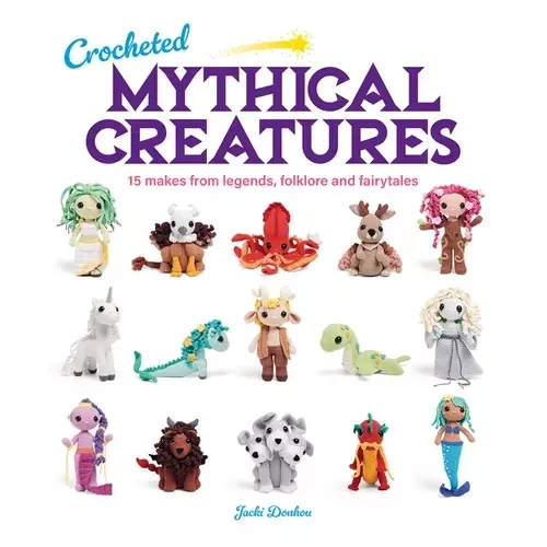 Crocheted Mythical Creatures: 15 Makes from Legends, Folklore and Fairytales – Paperback
