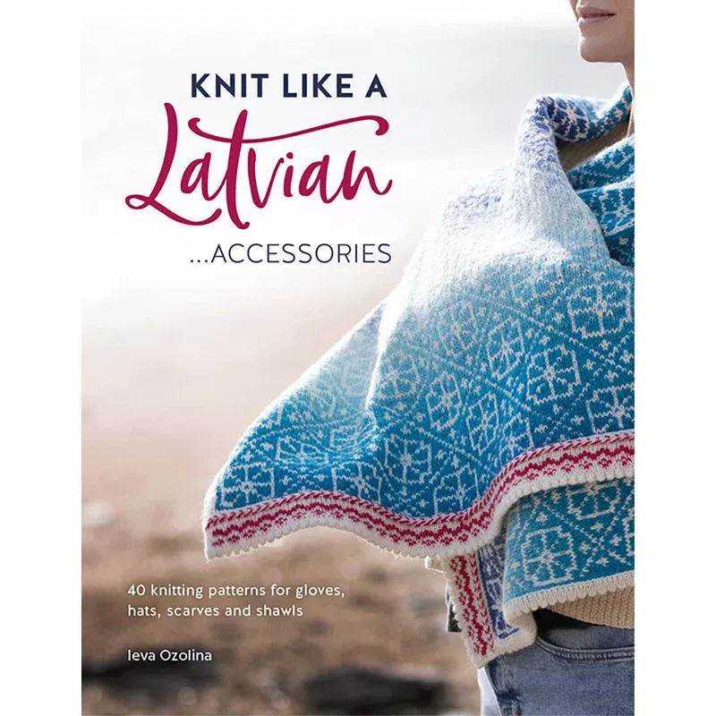 Knit Like A Latvian: Accessories by Ieva Ozolina