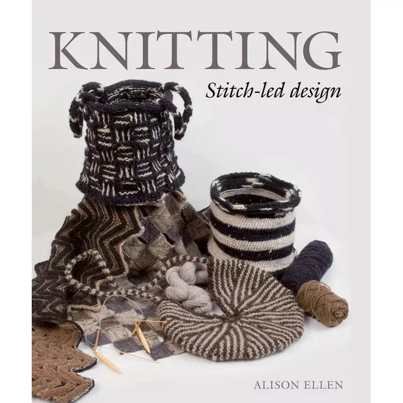 Knitting: Stitch-led Design by Alison Ellen