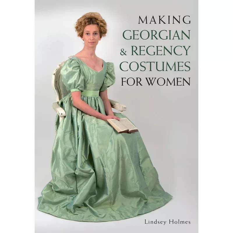 Making Georgian and Regency Costumes for Women by Lindsey Holmes