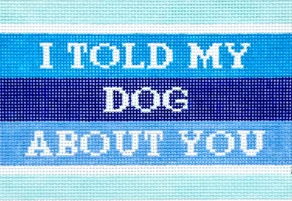 Mopsey Designs – I Told My Dog About You