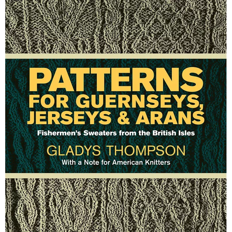 Patterns for Guernseys, Jerseys and Arans by Gladys Thompson