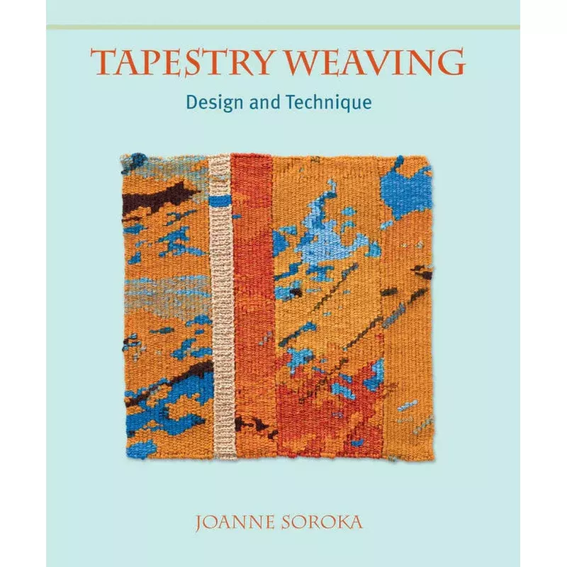 Tapestry Weaving Design & Technique by Joanne Soroka