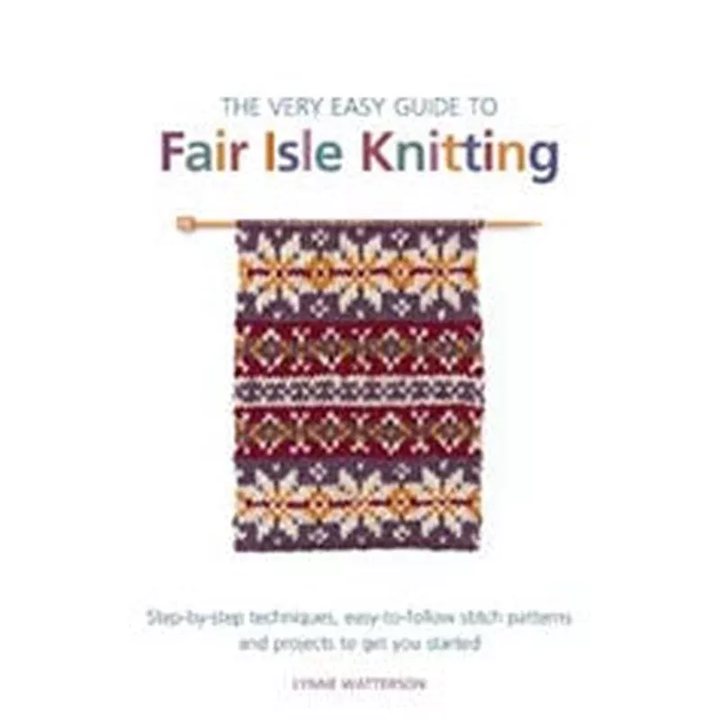 The Very Easy Guide to Fair Isle Knitting by Lynne Watterson
